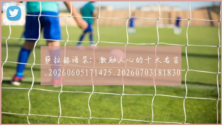 萨拉赫语录:激励人心的十大名言_20260605171425_20260703181830