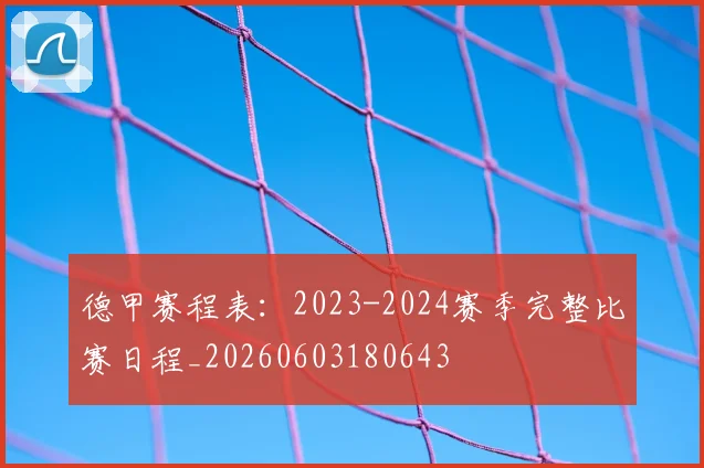 德甲赛程表:2023-2024赛季完整比赛日程_20260603180643