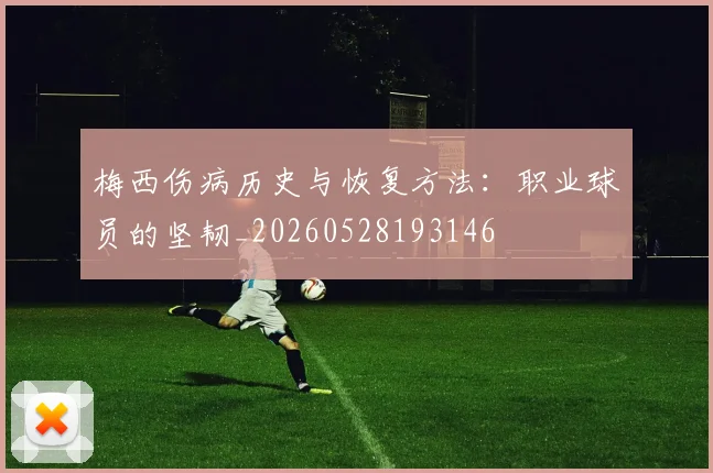 梅西伤病历史与恢复方法：职业球员的坚韧_20260528193146