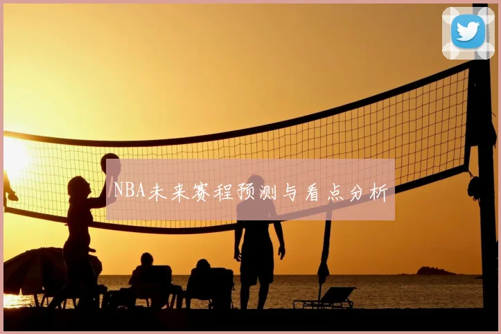 NBA未来赛程预测与看点分析