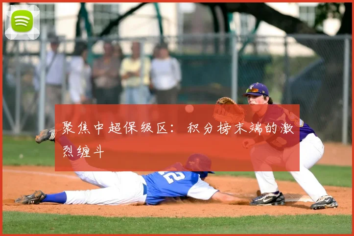 聚焦中超保级区：积分榜末端的激烈缠斗